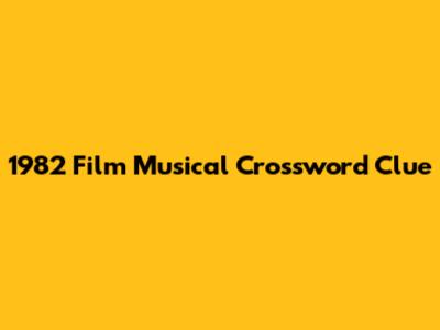 1982 Film Musical Crossword Clue