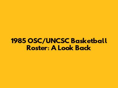 1985 OSC/UNCSC Basketball Roster: A Look Back
