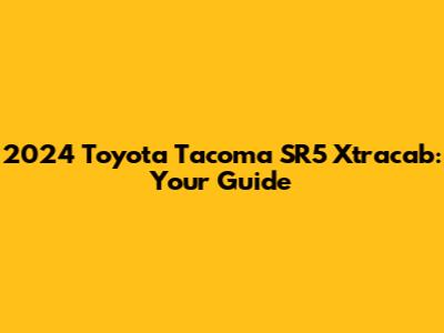 2024 Toyota Tacoma SR5 Xtracab: Your Guide