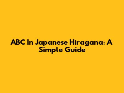 ABC In Japanese Hiragana: A Simple Guide