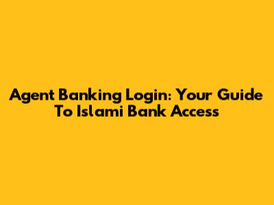 Agent Banking Login: Your Guide To Islami Bank Access