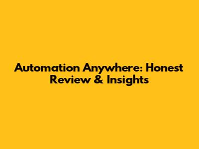 Automation Anywhere: Honest Review & Insights