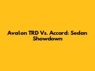 Avalon TRD Vs. Accord: Sedan Showdown
