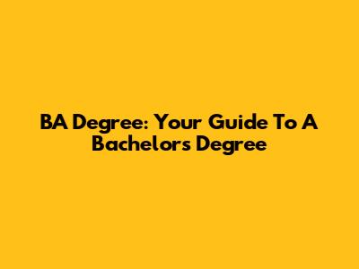 BA Degree: Your Guide To A Bachelor's Degree