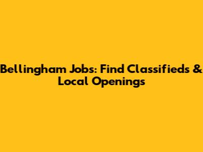 Bellingham Jobs: Find Classifieds & Local Openings