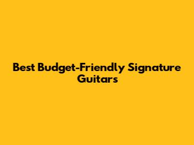 Best Budget-Friendly Signature Guitars