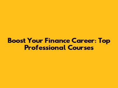 Boost Your Finance Career: Top Professional Courses
