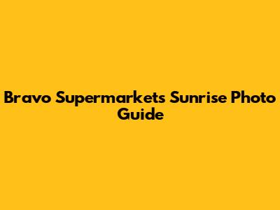 Bravo Supermarkets Sunrise Photo Guide