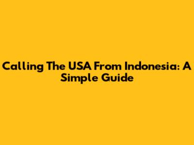 Calling The USA From Indonesia: A Simple Guide