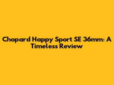 Chopard Happy Sport SE 36mm: A Timeless Review