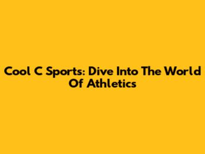 Cool 'C' Sports: Dive Into The World Of Athletics