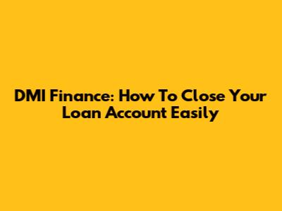 DMI Finance: How To Close Your Loan Account Easily