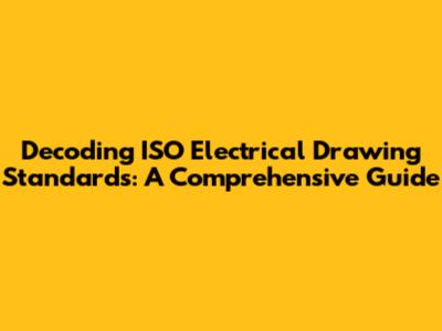 Decoding ISO Electrical Drawing Standards: A Comprehensive Guide