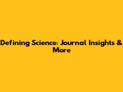 Defining Science: Journal Insights & More