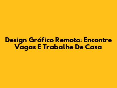 Design Gráfico Remoto: Encontre Vagas E Trabalhe De Casa
