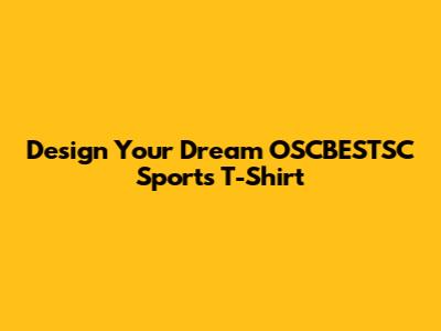 Design Your Dream OSCBESTSC Sports T-Shirt