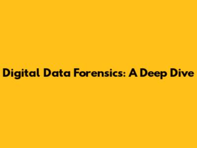 Digital Data Forensics: A Deep Dive