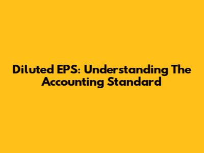 Diluted EPS: Understanding The Accounting Standard