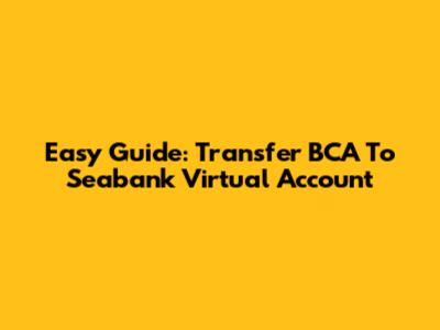 Easy Guide: Transfer BCA To Seabank Virtual Account