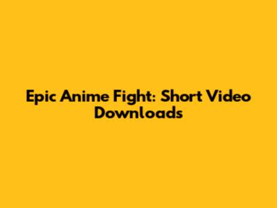 Epic Anime Fight: Short Video Downloads