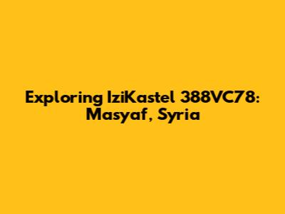 Exploring IziKastel 388VC78: Masyaf, Syria