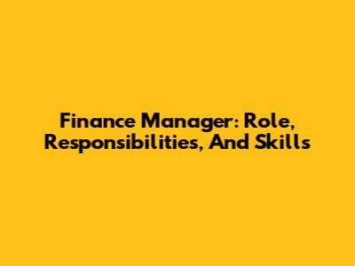 Finance Manager: Role, Responsibilities, And Skills
