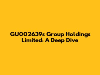 GU002639s Group Holdings Limited: A Deep Dive