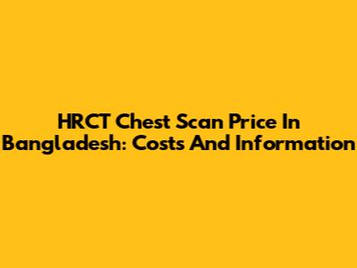 HRCT Chest Scan Price In Bangladesh: Costs And Information