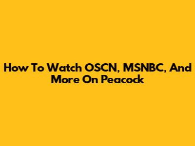 How To Watch OSCN, MSNBC, And More On Peacock