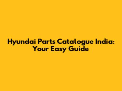 Hyundai Parts Catalogue India: Your Easy Guide