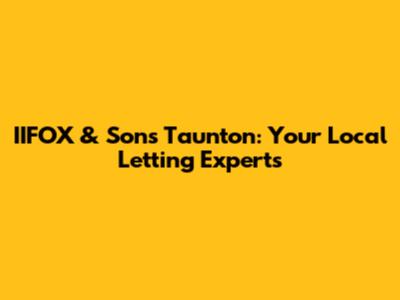 IIFOX & Sons Taunton: Your Local Letting Experts