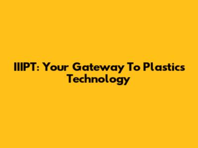 IIIPT: Your Gateway To Plastics Technology