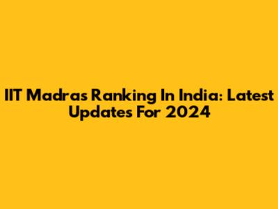 IIT Madras Ranking In India: Latest Updates For 2024
