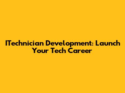 ITechnician Development: Launch Your Tech Career