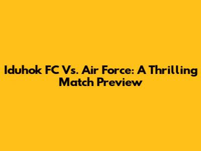 Iduhok FC Vs. Air Force: A Thrilling Match Preview