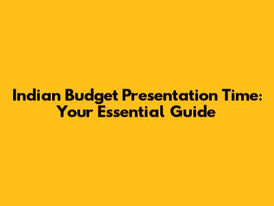 Indian Budget Presentation Time: Your Essential Guide