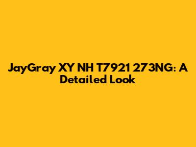 JayGray XY NH T7921 273NG: A Detailed Look