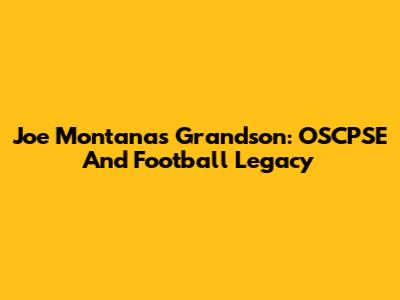 Joe Montana's Grandson: OSCPSE And Football Legacy