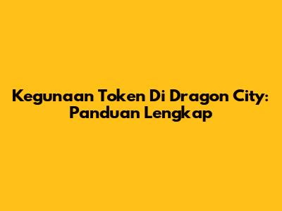 Kegunaan Token Di Dragon City: Panduan Lengkap