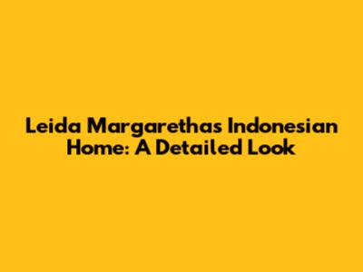 Leida Margaretha's Indonesian Home: A Detailed Look