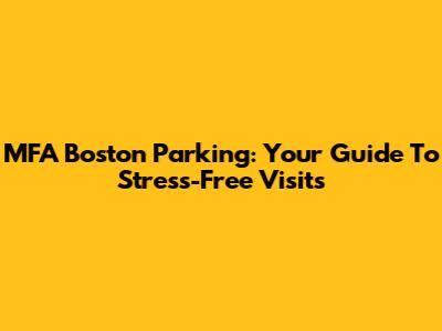 MFA Boston Parking: Your Guide To Stress-Free Visits