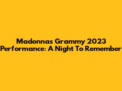 Madonna's Grammy 2023 Performance: A Night To Remember