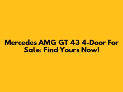 Mercedes AMG GT 43 4-Door For Sale: Find Yours Now!