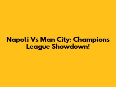 Napoli Vs Man City: Champions League Showdown!