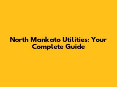 North Mankato Utilities: Your Complete Guide