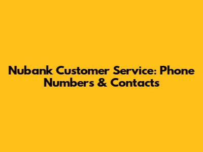 Nubank Customer Service: Phone Numbers & Contacts