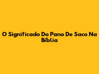 O Significado Do Pano De Saco Na Bíblia
