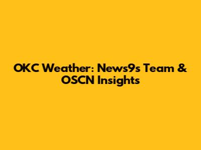 OKC Weather: News9's Team & OSCN Insights