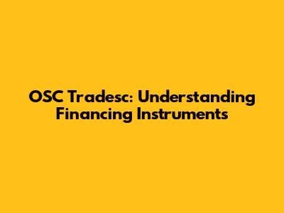 OSC Tradesc: Understanding Financing Instruments