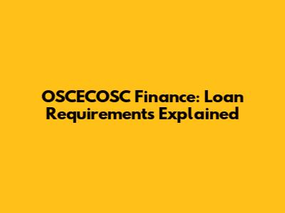 OSCECOSC Finance: Loan Requirements Explained